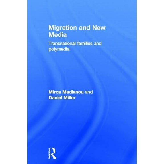 Migration and New Media: Transnational Families and Polymedia, (Hardcover)