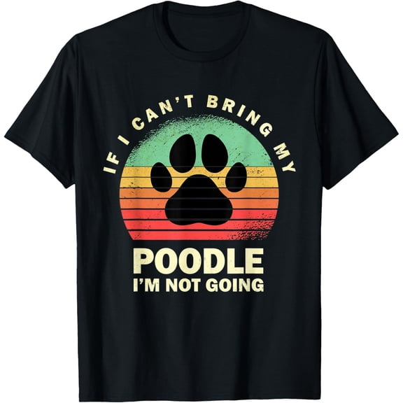 Retro If I Cant Bring My Poodle Im Not Going Poodle T-Shirt men and women can wear, black, white, gifts