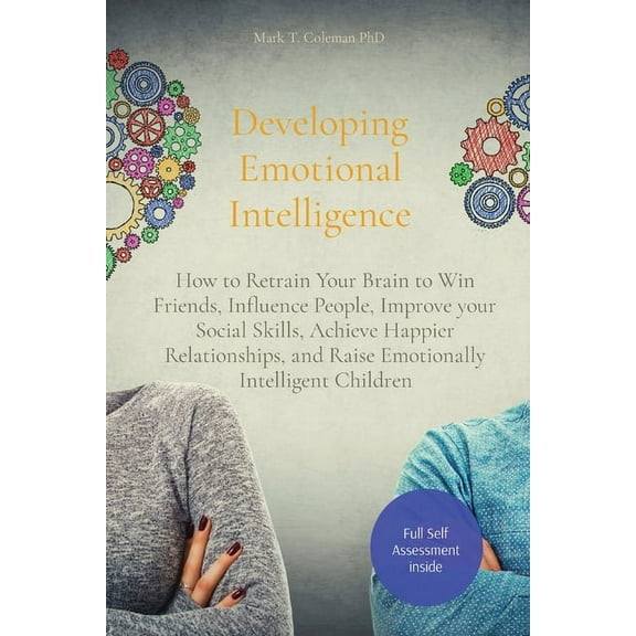 Developing Emotional Intelligence: How to Retrain Your Brain to Win Friends, Influence People, Improve your Social Skill, (Paperback)