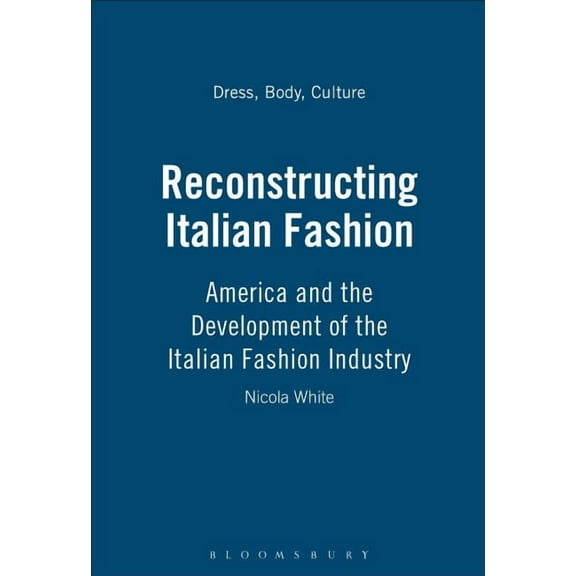Dress, Body, Culture Reconstructing Italian Fashion: America and the Development of the Italian Fashion Industry, (Hardcover)
