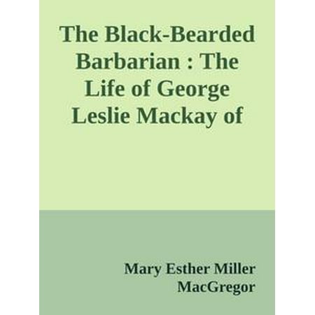 The Black-Bearded Barbarian : The Life of George Leslie Mackay of Formosa -