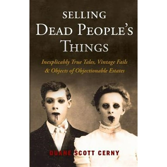 Pre-Owned Selling Dead People's Things: Inexplicably True Tales, Vintage Fails & Objects of Objectionable Estates Paperback