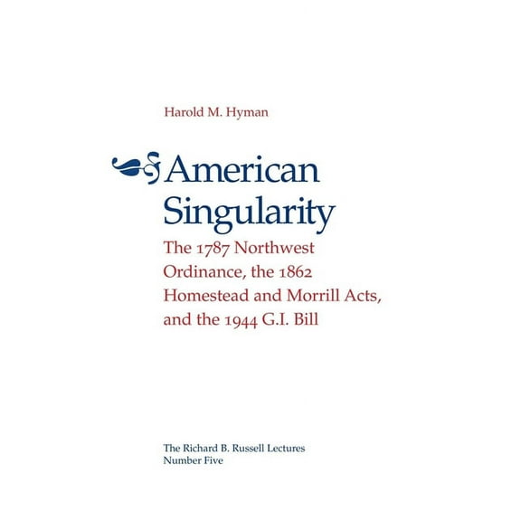 Richard B. Russell Lecture American Singularity: The 1787 Northwest Ordinance, the 1862 Homestead and Morrill Acts, and the 1944 G.I. Bill, (Paperback)