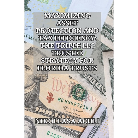 Maximizing Asset Protection and Tax Efficiency: The Triple LLC Trustee Strategy for Florida Trusts, (Paperback)