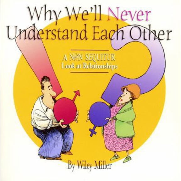 Pre-Owned Why We'll Never Understand Each Other : A Non Sequitur Look at Relationships