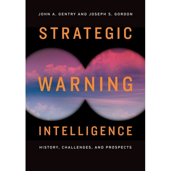 Strategic Warning Intelligence: History, Challenges, and Prospects, (Hardcover)