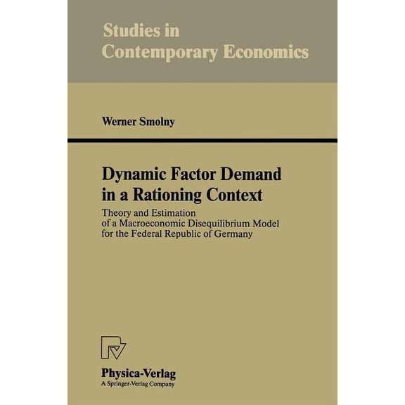 Studies in Contemporary Economics Dynamic Factor Demand in a Rationing Context: Theory and Estimation of a Macroeconomic Disequilibrium Model for the Fede, (Paperback)