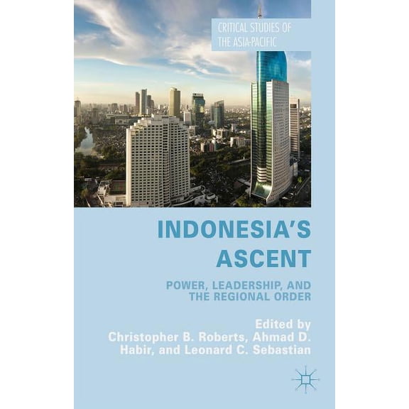Critical Studies of the Asia-Pacific Indonesia's Ascent: Power, Leadership, and the Regional Order, (Hardcover)