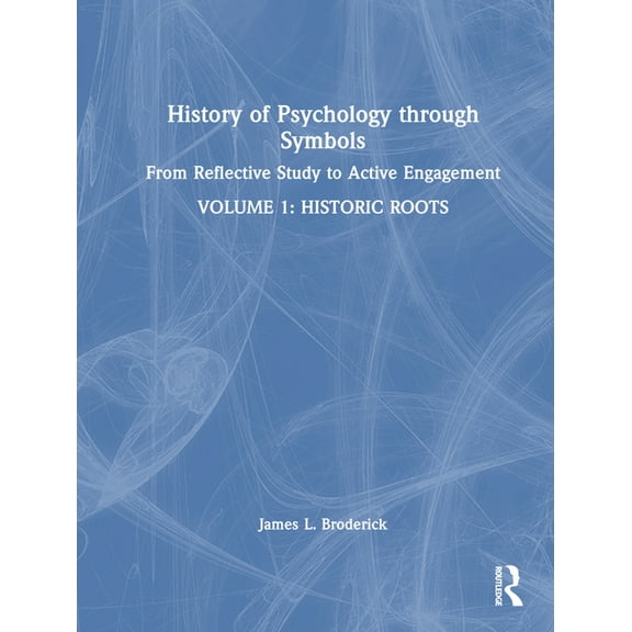 History of Psychology through Symbols: From Reflective Study to Active Engagement. Volume 1: Historic Roots, (Hardcover)