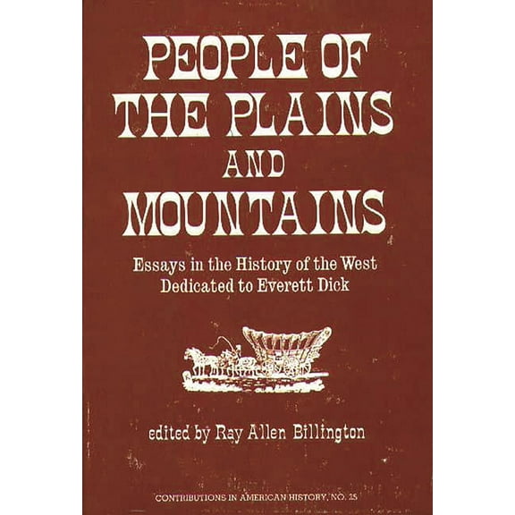 Contributions in American History People of the Plains and Mountains: Essays in the History of the West Dedicated to Everett Dick, (Hardcover)