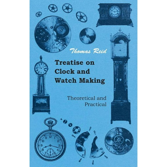 Treatise on Clock and Watch Making, Theoretical and Practical, (Paperback)