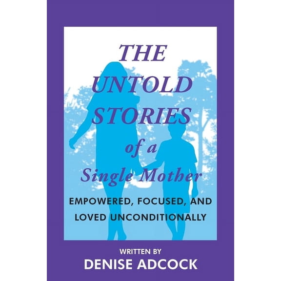 The Untold Stories of a Single Mother: Empowered, Focused, and Loved Unconditionally, (Paperback)