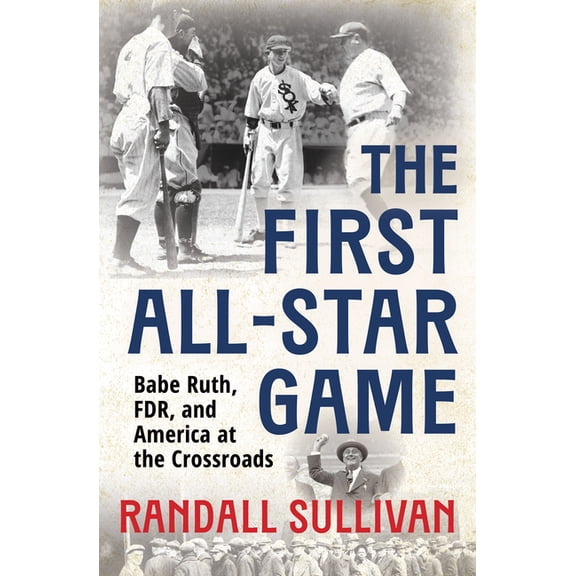 The First All-Star Game: Babe Ruth, FDR and America at the Crossroads, (Hardcover)