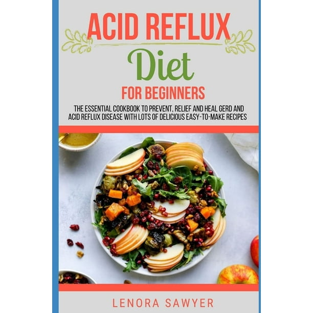 Acid Reflux Diet For Beginners The Essential Cookbook To Prevent Relief And Heal Gerd Lpr And Reflux Disease With Lots Of Delicious Easy To Make Recipes Paperback Walmart Com Walmart Com