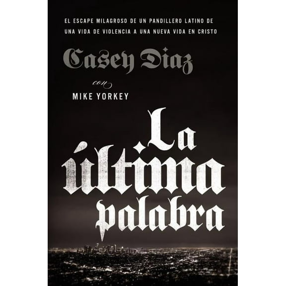 El La ��ltima Palabra: La Salida Milagrosa de Un Pandillero Latino de Una Vida de Violencia a Una Nueva Vi, (Paperback)