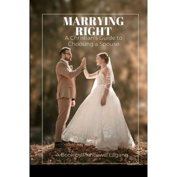 Marrying Right: A Christian's Guide to Choosing a Spouse, (Paperback)