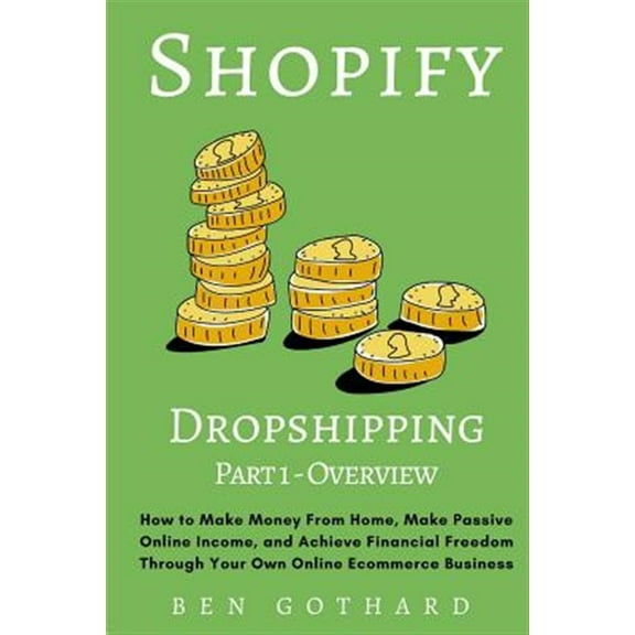 Shopify Dropshipping: How to Make Money From Home, Make Passive Online Income, and Achieve Financial (Paperback) by Ben Gothard