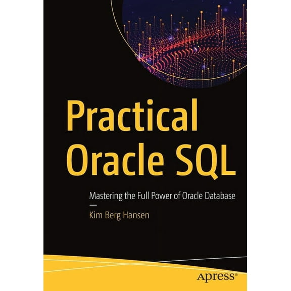 Practical Oracle SQL: Mastering the Full Power of Oracle Database, (Paperback)