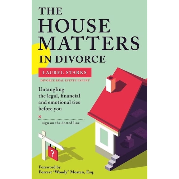 The House Matters in Divorce: Untangling the Legal, Financial and Emotional Ties Before You Sign on the Dotted Line, (Paperback)