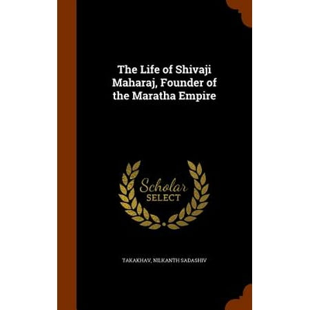 The Life of Shivaji Maharaj, Founder of the Maratha