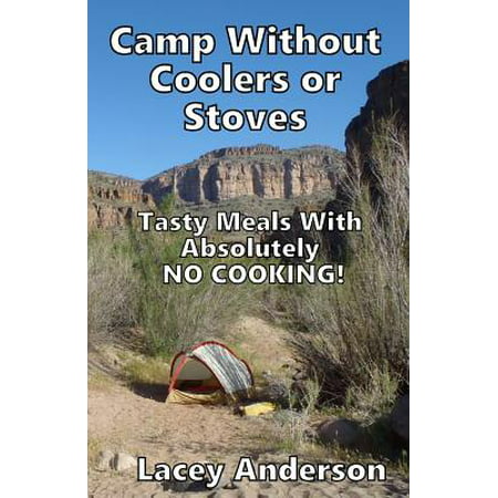 Camp Without Coolers or Stoves : Tasty Meals with Absolutely No