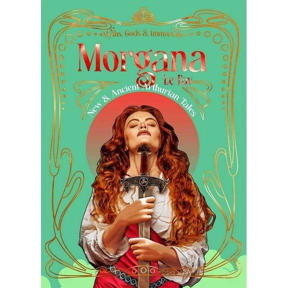 Myths, Gods & Immortals Morgana Le Fay: New & Ancient Arthurian Tales, (Hardcover)