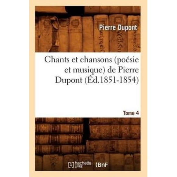 Chants et Chansons (Poésie et Musique) de Pierre DuPont. Tome 4 (Ed.1851-1854)