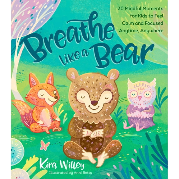 Breathe Like a Bear: 30 Mindful Moments for Kids to Feel Calm and Focused Anytime, Anywhere (Paperback)