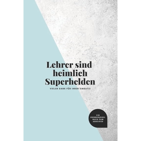 Lehrer sind heimlich Superhelden: ein Erinnerungsbuch zum Abschied: ein Buch als Geschenk zum SelbstausfÃ¼llen fÃ¼r Liebli, (Paperback)