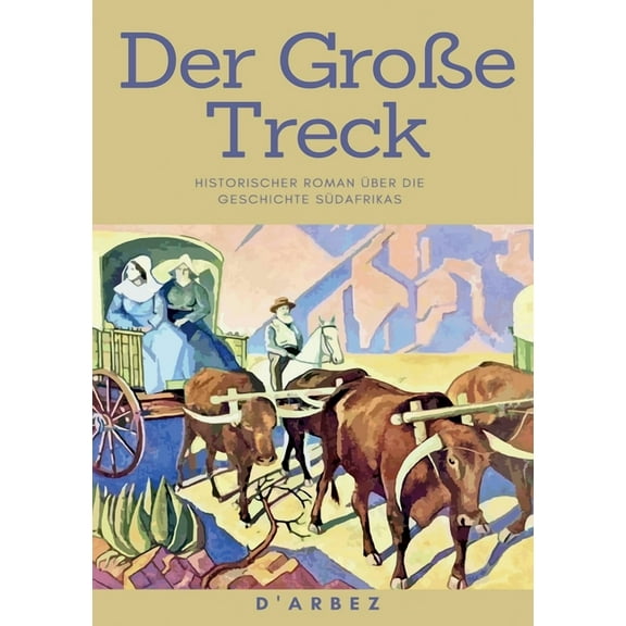 Der GroÃe Treck: Historischer Roman Ã¼ber die Geschichte SÃ¼dafrikas, (Paperback)