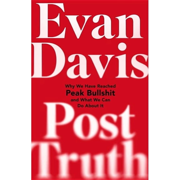 Post-Truth: Why We Have Reached Peak Bullshit and What We Can Do about It (Hardcover)
