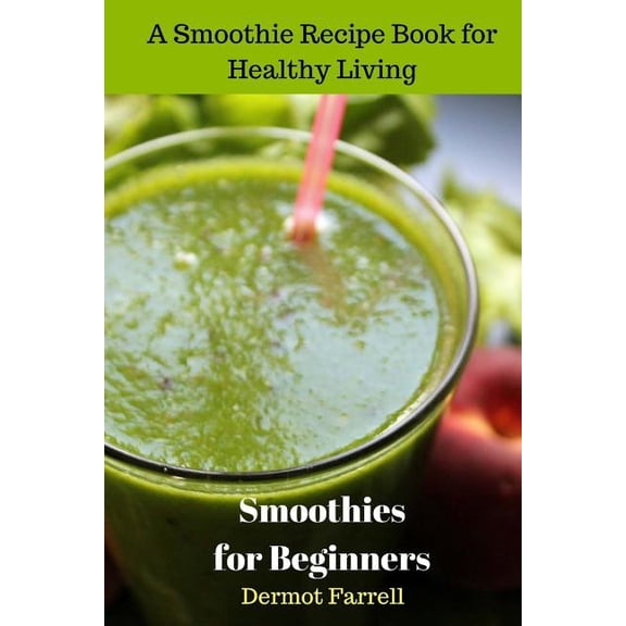 Healthy Recipes: Smoothies for Beginners: A Smoothie Recipe Book for Healthy Living (Paperback)