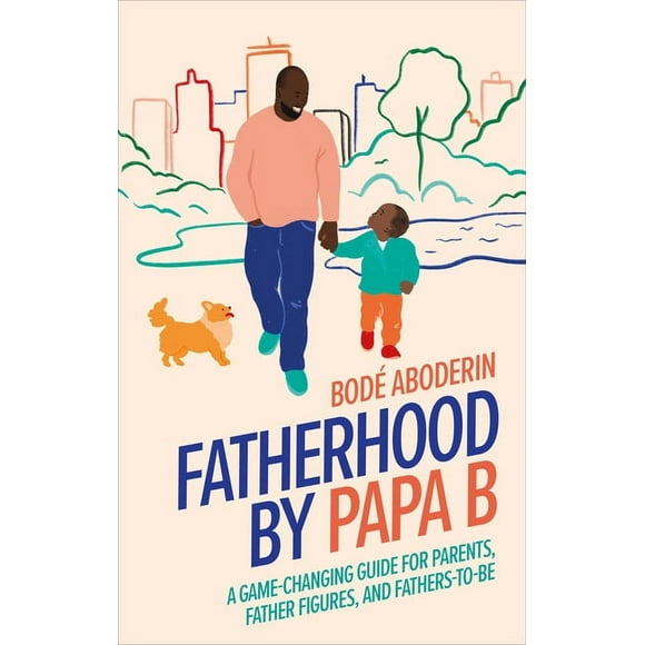 Fatherhood by Papa B : A Game-changing Guide for Parents, Father Figures and Fathers-to-be (Hardcover)