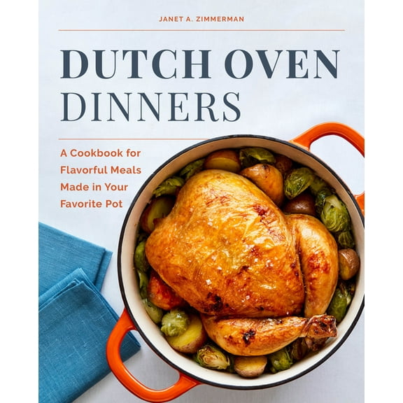 Dutch Oven Dinners: A Cookbook for Flavorful Meals Made in Your Favorite Pot, (Paperback)