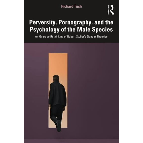 Perversity, Pornography, and the Psychology of the Male Species: An Overdue Rethinking of Robert Stoller's Gender Theori, (Paperback)