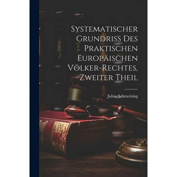 Systematischer Grundriss Des Praktischen Europäischen Völker-Rechtes, Zweiter Theil (Paperback)