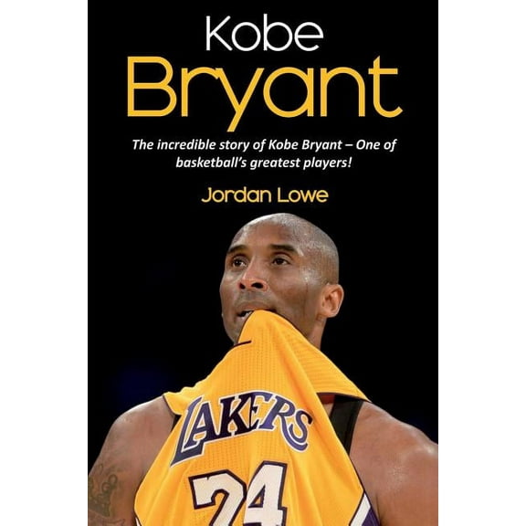 Kobe Bryant: The incredible story of Kobe Bryant - one of basketball's greatest players!, (Paperback)