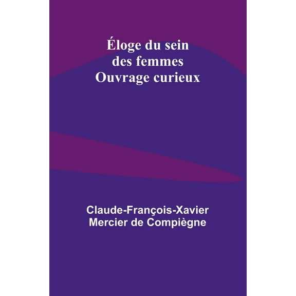 Éloge du sein des femmes; Ouvrage curieux, (Paperback)