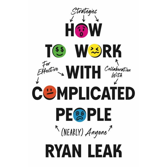 How to Work with Complicated People: Strategies for Effective Collaboration with (Nearly) Anyone (Hardcover)