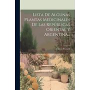 Lista De Algunas Plantas Medicinales De Las Repúblicas Oriental Y Argentina... (Paperback)
