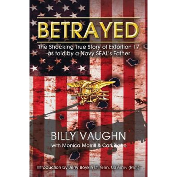 Pre-Owned Betrayed: The Shocking True Story of Extortion 17 as told by a Navy SEAL's Father (Paperback) 1493653334 9781493653331