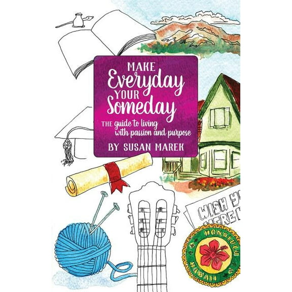 Make Everyday your Someday: The Guide to Living with Passion and Purpose, (Paperback)