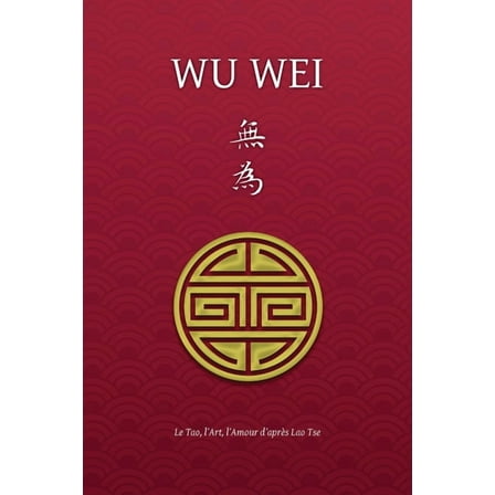 Wu Wei - Le Tao, l'Art, l'Amour d'après Lao Tse (Paperback)