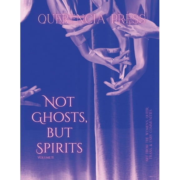 Not Ghosts, But Spirits Not Ghosts, But Spirits II: art from the women's & lgbtqia  communities, Book 2, (Paperback)