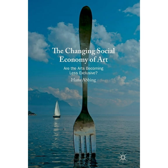The Changing Social Economy of Art: Are the Arts Becoming Less Exclusive?, (Paperback)