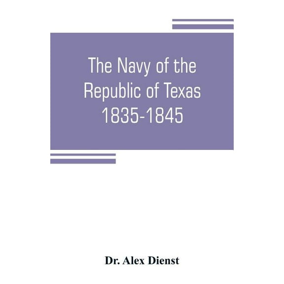The Navy of the Republic of Texas, 1835-1845, (Paperback)