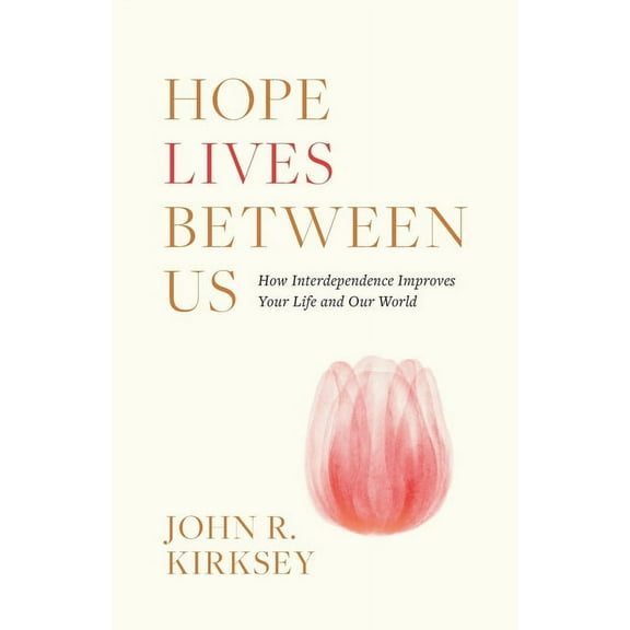 Hope Lives between Us: How Interdependence Improves Your Life and Our World, (Paperback)
