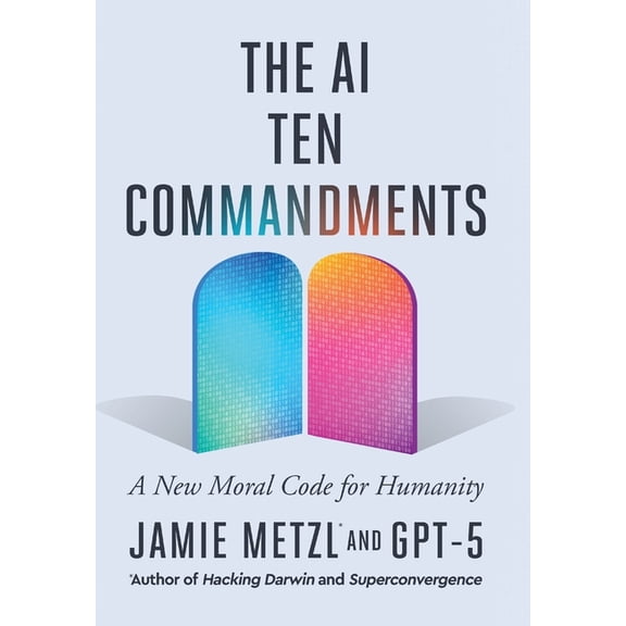 The AI Ten Commandments: A New Moral Code for Humanity, (Hardcover)