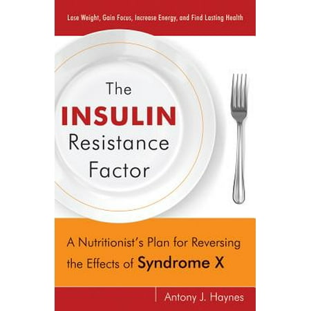 Insulin Resistance Factor: A Nutritionist's Plan for Reversing the Effects of Syndrome X