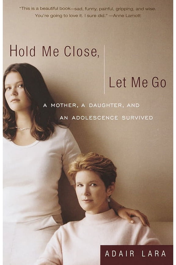 Hold Me Close, Let Me Go: A Mother, A Daughter and an Adolescence Survived (Paperback)